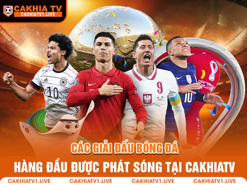 CakhiaTV - Trang Trực Tiếp Bóng Đá Cà Khịa Tivi Top 01 VN 3 cac giai dau bong da hang dau duoc phat song tai cakhiatv