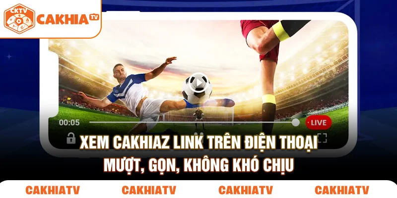 Cakhiaz Link HD – Nơi Xem Bóng Đá Cho Người Thực Sự Biết Xem 3 Xem cakhiaz link trên điện thoại mượt, gọn, không khó chịu.